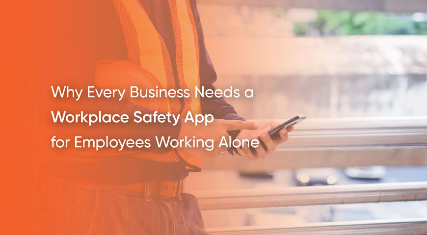 Why Every Business Needs a Workplace Safety App for Employees Working Alone